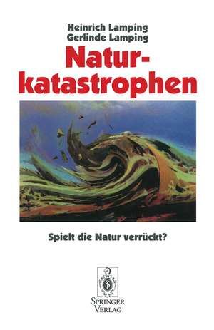 Naturkatastrophen: Spielt die Natur verrückt? de Heinrich Lamping