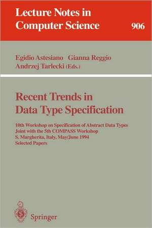 Recent Trends in Data Type Specification: 10th Workshop on Specification of Abstract Data Types Joint with the 5th COMPASS Workshop, S. Margherita, Italy, May 30 - June 3, 1994. Selected Papers de Egidio Astesiano