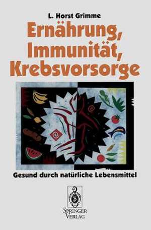 Ernährung, Immunität, Krebsvorsorge: Gesund durch natürliche Lebensmittel de L. Horst Grimme