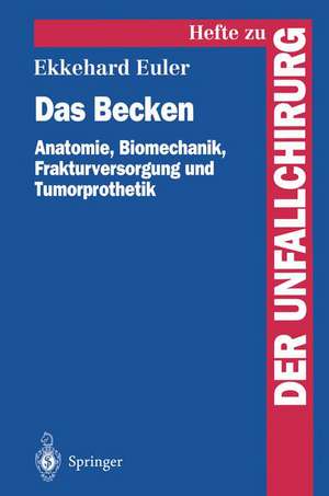 Das Becken: Anatomie, Biomechanik, Frakturversorgung und Tumorprothetik de Ekkehard Euler