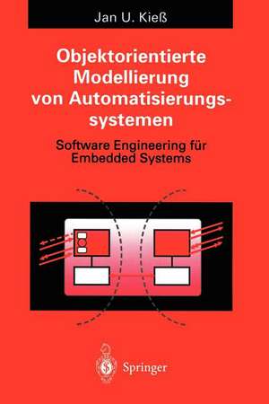 Objektorientierte Modellierung von Automatisierungssystemen: Software Engineering für Embedded Systems de Jan U. Kieß