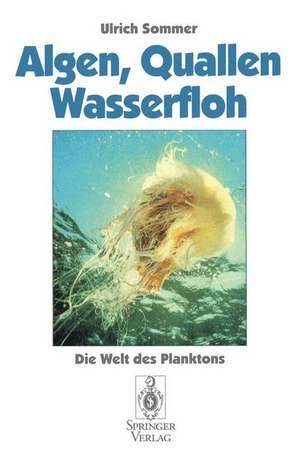 Algen, Quallen, Wasserfloh: Die Welt des Planktons de Ulrich Sommer