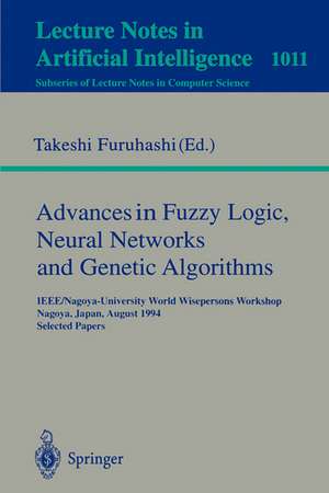 Advances in Fuzzy Logic, Neural Networks and Genetic Algorithms: IEEE/Nagoya-University World Wisepersons Workshop, Nagoya, Japan, August 9 - 10, 1994. Selected Papers de Takeshi Furuhashi