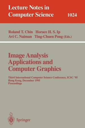 Image Analysis Applications and Computer Graphics: Third International Computer Science Conference, ICSC'95 Hong Kong, December 11 - 13, 1995 Proceedings de Roland Chin