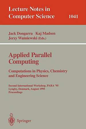 Applied Parallel Computing. Computations in Physics, Chemistry and Engineering Science: Second International Workshop, PARA '95, Lyngby, Denmark, August 21-24, 1995. Proceedings de Jack Dongarra