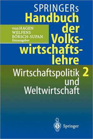 Springers Handbuch der Volkswirtschaftslehre 2: Wirtschaftspolitik und Weltwirtschaft de Jürgen v. Hagen