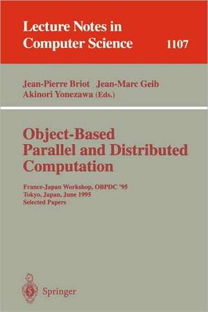 Object-Based Parallel and Distributed Computation: France-Japan Workshop, OBPDC'95, Tokyo, Japan, June 21 - 23, 1995, Selected Papers de Jean-Pierre Briot