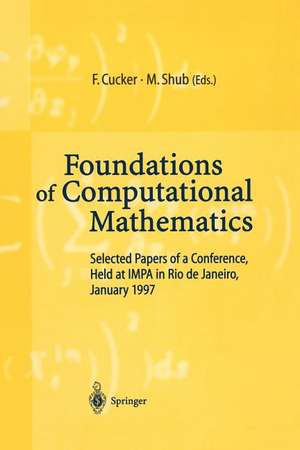 Foundations of Computational Mathematics: Selected Papers of a Conference Held at Rio de Janeiro, January 1997 de Felipe Cucker