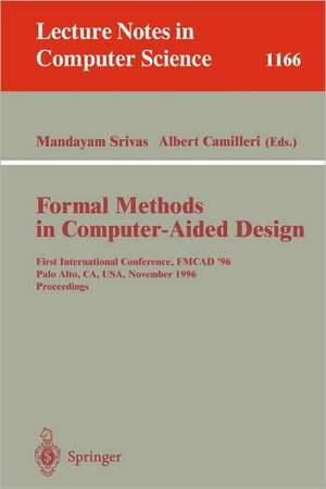 Formal Methods in Computer-Aided Design: First International Conference, FMCAD '96, Palo Alto, CA, USA, November 6 - 8, 1996, Proceedings de Mandayam Srivas