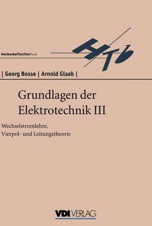 Grundlagen der Elektrotechnik III: Wechselstromlehre, Vierpol- und Leitungstheorie de G. Bosse