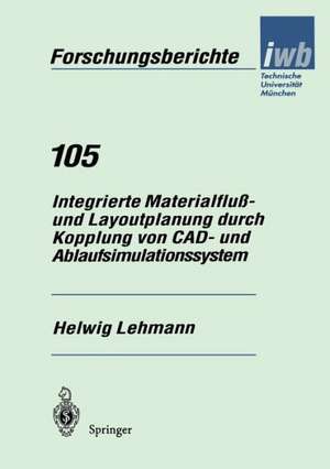 Integrierte Materialfluß- und Layoutplanung durch Kopplung von CAD- und Ablaufsimulationssystem de Helwig Lehmann