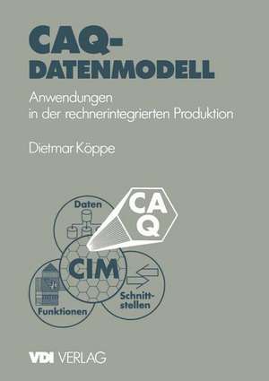 CAQ-Datenmodell: Anwendungen in der rechnerintegrierten Produktion de Dietmar Köppe