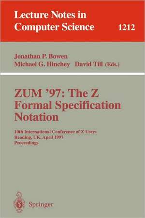 ZUM'97: The Z Formal Specification Notation: 10th International Conference of Z Users, Reading, UK, April, 3-4, 1997, Proceedings de Jonathan P. Bowen