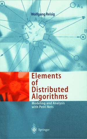 Elements of Distributed Algorithms: Modeling and Analysis with Petri Nets de Wolfgang Reisig