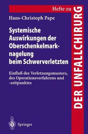 Systemische Auswirkungen der Oberschenkelmarknagelung beim Schwerverletzten: Einfluß des Verletzungsmusters, des Operationsverfahrens und -zeitpunktes de Hans-Christoph Pape