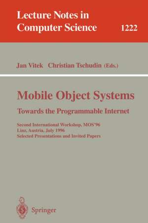 Mobile Object Systems Towards the Programmable Internet: Second International Workshop, MOS'96, Linz, Austria, July 8 - 9, 1996, Selected Presentations and Invited Papers de Jan Vitek