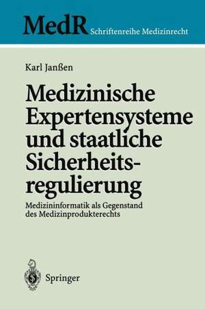 Medizinische Expertensysteme und staatliche Sicherheitsregulierung: Medizininformatik als Gegenstand des Medizinprodukterechts de Karl Janßen