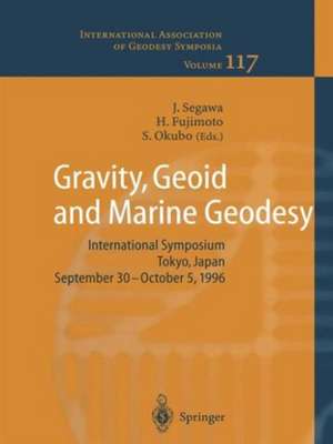 Gravity, Geoid and Marine Geodesy: International Symposium No. 117 Tokyo, Japan, September 30 – October 5, 1996 de Jiro Segawa