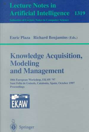 Knowledge Acquisition, Modeling and Management: 10th European Workshop, EKAW'97, Sant Feliu de Guixols, Catalonia, Spain, October 15-18, 1997. Proceedings de Enric Plaza