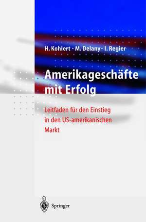 Amerikageschäfte mit Erfolg: Leitfaden für den Einstieg in den US-amerikanischen Markt de Helmut Kohlert