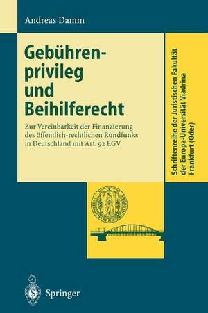 Gebührenprivileg und Beihilferecht: Zur Vereinbarkeit der Finanzierung des öffentlich-rechtlichen Rundfunks in Deutschland mit Art. 92 EGV de Andreas Damm