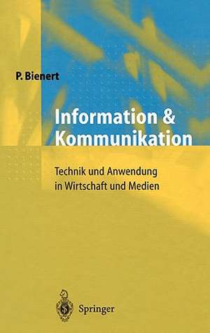 Information und Kommunikation: Technik und Anwendung in Wirtschaft und Medien de Peter Bienert