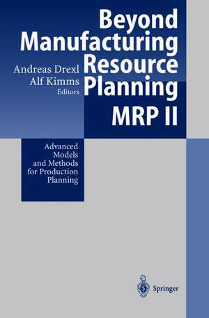 Beyond Manufacturing Resource Planning (MRP II): Advanced Models and Methods for Production Planning de Andreas Drexl