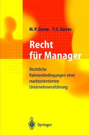 Recht für Manager: Rechtliche Rahmenbedingungen einer marktorientierten Unternehmensführung de Michael P. Zerres