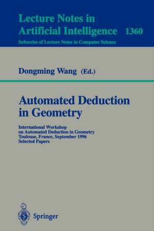 Automated Deduction in Geometry: International Workshop on Automated Deduction in Geometry, Toulouse, France, September 27-29, 1996, Selected Papers de Dongming Wang