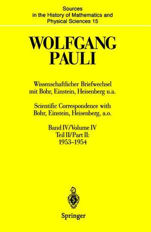 Wissenschaftlicher Briefwechsel mit Bohr, Einstein, Heisenberg u.a. / Scientific Correspondence with Bohr, Einstein, Heisenberg a.o.: Band IV, Teil II: 1953–1954 / Volume IV, Part II: 1953–1954 de Wolfgang Pauli