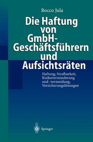 Die Haftung von GmbH-Geschäftsführern und Aufsichtsräten: Haftung, Strafbarkeit, Risikoverminderung und -vermeidung, Versicherungslösungen de Rocco Jula