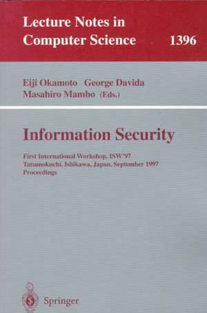 Information Security: First International Workshop, ISW'97, Tatsunokuchi, Ishikawa Japan, September 17-19, 1997, Proceedings de Eiji Okamoto