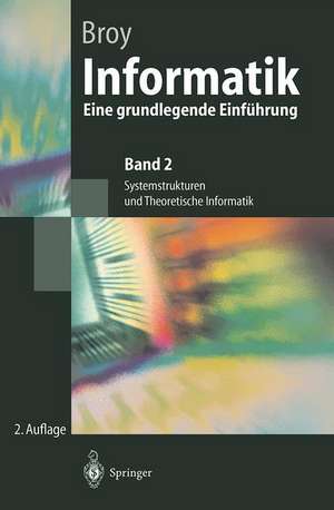 Informatik: Eine grundlegende Einführung. Band 2: Systemstrukturen und Theoretische Informatik de Manfred Broy