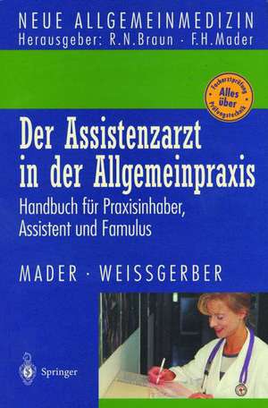 Der Assistenzarzt in der Allgemeinpraxis: Handbuch für Praxisinhaber, Assistent und Famulus de Frank H. Mader