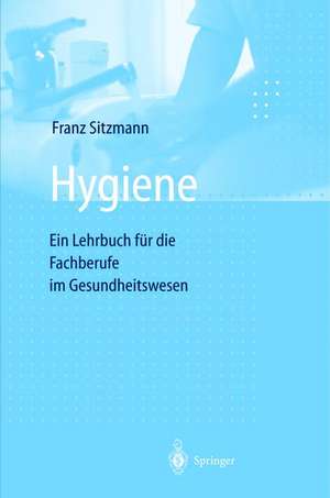 Hygiene: Ein Lehrbuch für die Fachberufe im Gesundheitswesen de Franz Sitzmann