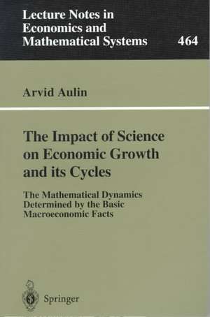 The Impact of Science on Economic Growth and its Cycles: The Mathematical Dynamics Determined by the Basic Macroeconomic Facts de Arvid Aulin