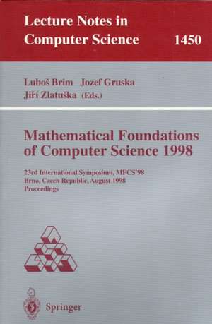 Mathematical Foundations of Computer Science 1998: 23rd International Symposium, MFCS'98, Brno, Czech Republic, August 24-28, 1998 de Lubos Brim