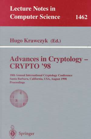 Advances in Cryptology - CRYPTO '98: 18th Annual International Cryptology Conference, Santa Barbara, California, USA, August 23-27, 1998, Proceedings de Hugo Krawczyk