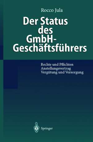 Der Status des GmbH-Geschäftsführers: Rechte und Pflichten Anstellungsvertrag Vergütung und Versorgung de Rocco Jula