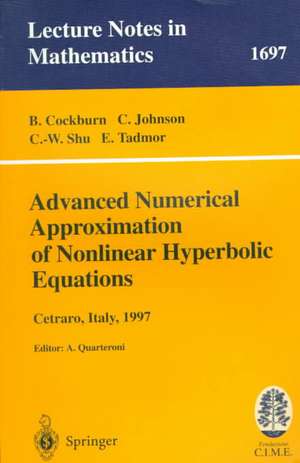 Advanced Numerical Approximation of Nonlinear Hyperbolic Equations: Lectures given at the 2nd Session of the Centro Internazionale Matematico Estivo (C.I.M.E.) held in Cetraro, Italy, June 23-28, 1997 de B. Cockburn