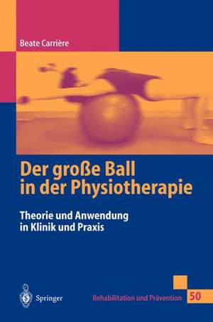 Der große Ball in der Physiotherapie: Theorie und Anwendung in Klinik und Praxis de Beate Carrière