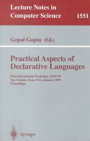 Practical Aspects of Declarative Languages: First International Workshop, PADL'99, San Antonio, Texas, USA, January 18-19, 1999, Proceedings de Gopal Gupta