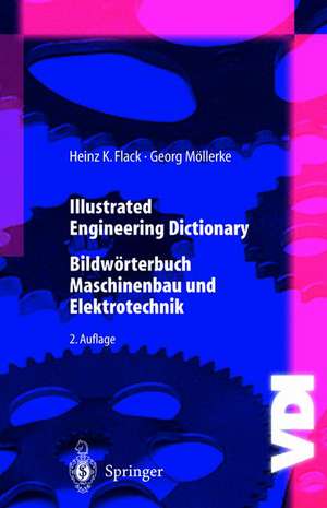 Illustrated Engineering Dictionary: Bildwörterbuch Maschinenbau und Elektrotechnik de Heinz K. Flack