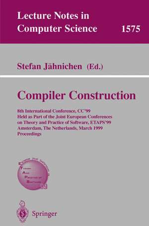 Compiler Construction: 8th International Conference, CC'99, Held as Part of the Joint European Conferences on Theory and Practice of Software, ETAPS'99, Amsterdam, The Netherlands, March 22-28, 1999, Proceedings de Stefan Jähnichen