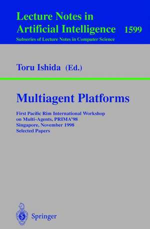 Multiagent Platforms: First Pacific Rim International Workshop on Multi-Agents, PRIMA'98, Singapore, November 23, 1998, Selected Papers de Toru Ishida