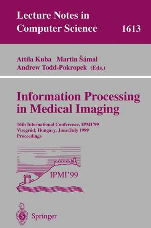 Information Processing in Medical Imaging: 16th International Conference, IPMI'99, Visegrad, Hungary, June 28 - July 2, 1999, Proceedings de Attila Kuba