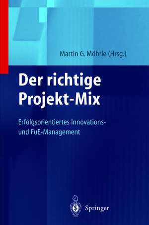 Der richtige Projekt-Mix: Erfolgsorientiertes Innovations-und FuE-Management de Martin Moehrle