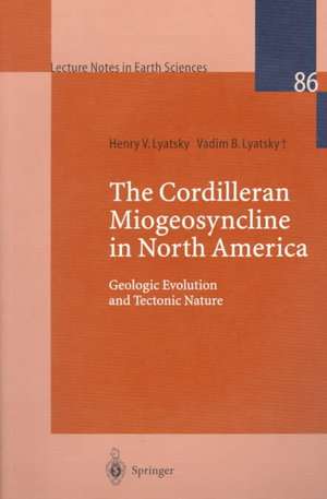 The Cordilleran Miogeosyncline in North America: Geologic Evolution and Tectonic Nature de Henry V. Lyatsky