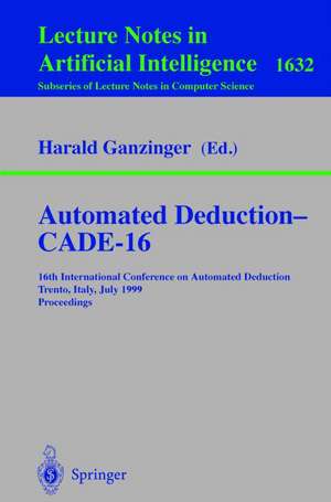 Automated Deduction - CADE-16: 16th International Conference on Automated Deduction, Trento, Italy, July 7-10, 1999, Proceedings de Harald Ganzinger