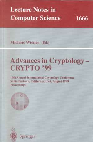 Advances in Cryptology - CRYPTO '99: 19th Annual International Cryptology Conference, Santa Barbara, California, USA, August 15-19, 1999 Proceedings de Michael Wiener